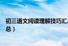 初三語文閱讀理解技巧匯總（初三語文閱讀理解答題技巧匯總）