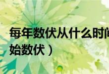 每年數(shù)伏從什么時間開始（每年從什么時候開始數(shù)伏）