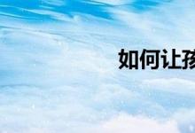 如何讓孩子喜歡數學