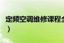 定頻空調(diào)維修課程全集(快速維修空調(diào)的口訣)