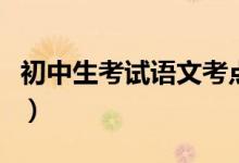 初中生考試語(yǔ)文考點(diǎn)(初中入學(xué)考試語(yǔ)文考點(diǎn))