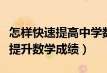怎樣快速提高中學(xué)數(shù)學(xué)成績(jī)(中學(xué)生怎樣快速提升數(shù)學(xué)成績(jī))