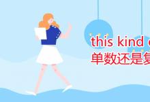 教育資訊:this kind of后用單數(shù)還是復(fù)數(shù)