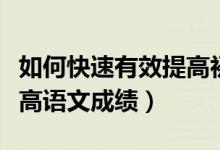 如何快速有效提高初中語文成績(初中怎樣提高語文成績)