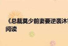 《總裁莫少前妻要逆襲沐葵莫御擎》一碗蛋花湯開(kāi)全文在線閱讀