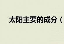 太陽主要的成分（太陽的主要化學成分）
