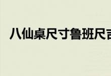 八仙桌尺寸魯班尺吉數(shù)對(duì)照（八仙桌尺寸）