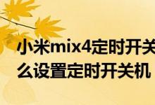 小米mix4定時開關機在哪（小米11青春版怎么設置定時開關機）