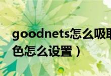 goodnets怎么吸取顏色（goodnets紙張顏色怎么設置）