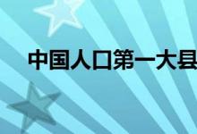 中國(guó)人口第一大縣(中國(guó)人口第一大縣)