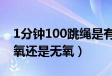 1分鐘100跳繩是有氧還是無氧（跳繩屬于有氧還是無氧）