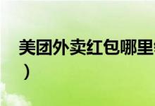 美團(tuán)外賣紅包哪里領(lǐng)?。缊F(tuán)外賣紅包2021）
