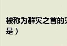 被稱為群災之首的災害是（被稱為群災之首的是）