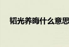 韜光養(yǎng)晦什么意思（韜光養(yǎng)晦什么意思）