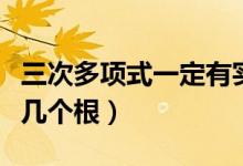三次多項(xiàng)式一定有實(shí)根為什么（三次多項(xiàng)式有幾個(gè)根）