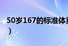 50歲167的標(biāo)準(zhǔn)體重(167身高男生標(biāo)準(zhǔn)體重)
