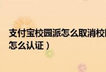 支付寶校園派怎么取消校園信息（支付寶校園派大學生身份怎么認證）