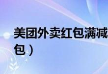 美團外賣紅包滿減金額（美團外賣滿25-4紅包）