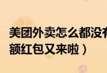美團外賣怎么都沒有大額紅包了（美團外賣大額紅包又來啦）