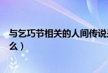 與乞巧節(jié)相關(guān)的人間傳說(shuō)是什么(與乞巧節(jié)相關(guān)的傳說(shuō)是什么)