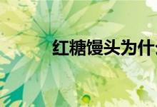 紅糖饅頭為什么發(fā)不起來怎么辦