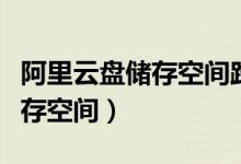 阿里云盤儲(chǔ)存空間路徑（阿里云盤怎么查看儲(chǔ)存空間）