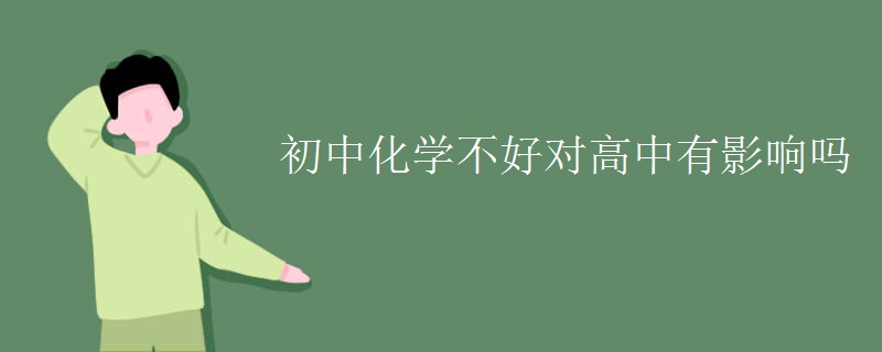 初中化學(xué)不好對(duì)高中有影響嗎
