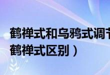 鶴禪式和烏鴉式調(diào)節(jié)身體哪些部位(烏鴉式和鶴禪式區(qū)別)