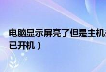 電腦顯示屏亮了但是主機(jī)未開機(jī)(電腦顯示屏不亮但是主機(jī)已開機(jī))