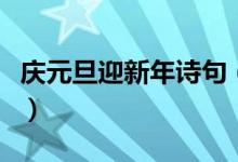 慶元旦迎新年詩句(慶元旦迎新年詩句有哪些)