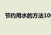 節(jié)約用水的方法100字(節(jié)約用水的方法)