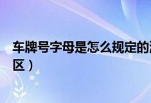 車牌號字母是怎么規(guī)定的河南省（河南省車牌號字母代表地區(qū)）