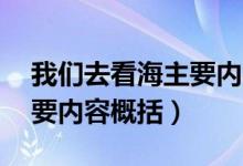 我們?nèi)タ春Ｖ饕獌?nèi)容30字（我們?nèi)タ春５闹饕獌?nèi)容概括）