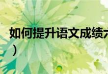 如何提升語文成績六年級(jí)（如何提升語文成績）