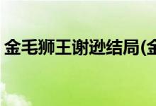 金毛獅王謝遜結局(金毛獅王謝遜最后的死因)