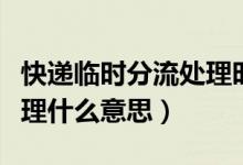 快遞臨時分流處理時間長嗎（快遞臨時分流處理什么意思）