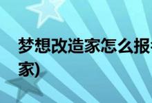 夢想改造家怎么報名參加(怎么參加夢想改造家)