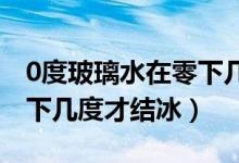 0度玻璃水在零下幾度會(huì)結(jié)冰（一般玻璃水零下幾度才結(jié)冰）