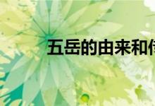 五岳的由來(lái)和傳說(shuō)（五岳的由來(lái)）