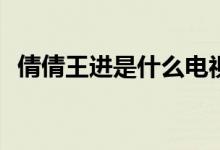 倩倩王進是什么電視劇(王進電視劇叫什么)