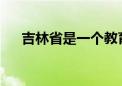 吉林省是一個教育資源非常豐厚的省份