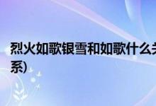 烈火如歌銀雪和如歌什么關系(烈火如歌銀雪和如歌是戀人關系)