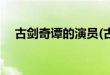 古劍奇譚的演員(古劍奇譚主要?jiǎng)∏榻榻B)