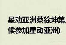 星動亞洲蔡徐坤第幾季第幾期(蔡徐坤什么時(shí)候參加星動亞洲)