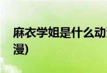 麻衣學(xué)姐是什么動漫的(麻衣學(xué)姐出自什么動漫)