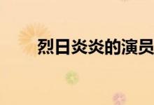 烈日炎炎的演員(烈日炎炎主要?jiǎng)∏?