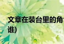 文章在裝臺里的角色(文章在裝臺里的角色是誰)