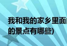我和我的家鄉(xiāng)里面的景點(我和我的家鄉(xiāng)里面的景點有哪些)