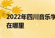 2022年四川音樂(lè)學(xué)院蜀都花園幼兒園的地址在哪里