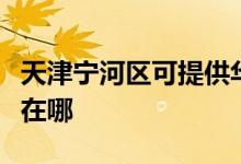 天津?qū)幒訁^(qū)可提供華帝抽油煙機(jī)維修服務(wù)地址在哪